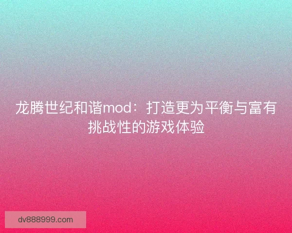 龙腾世纪和谐mod：打造更为平衡与富有挑战性的游戏体验