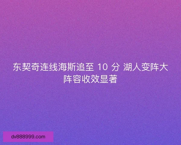 东契奇连线海斯追至 10 分 湖人变阵大阵容收效显著